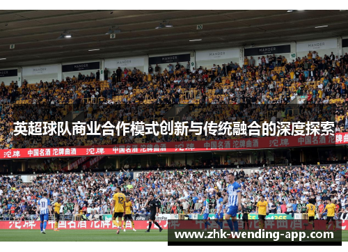 英超球队商业合作模式创新与传统融合的深度探索