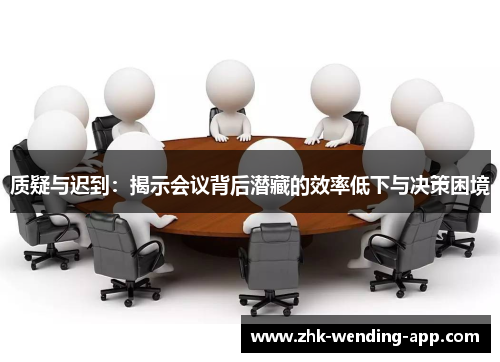 质疑与迟到：揭示会议背后潜藏的效率低下与决策困境