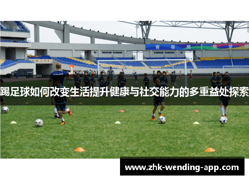 踢足球如何改变生活提升健康与社交能力的多重益处探索