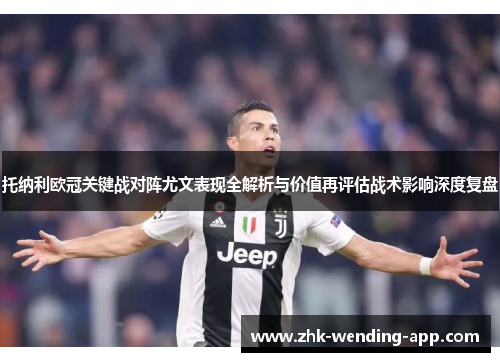 托纳利欧冠关键战对阵尤文表现全解析与价值再评估战术影响深度复盘