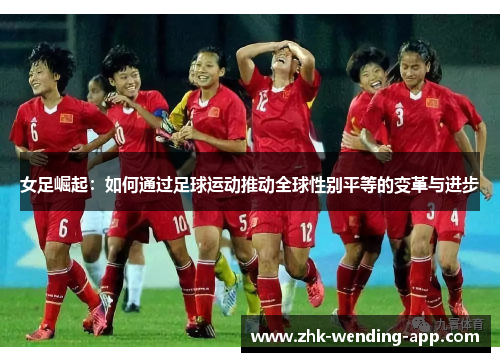 女足崛起：如何通过足球运动推动全球性别平等的变革与进步