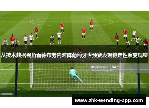 从技术数据视角看德布劳内对阵葡萄牙世预赛表现稳定性演变观察