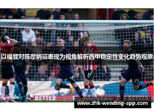 以福登对阵摩纳哥表现为视角解析西甲稳定性变化趋势观察